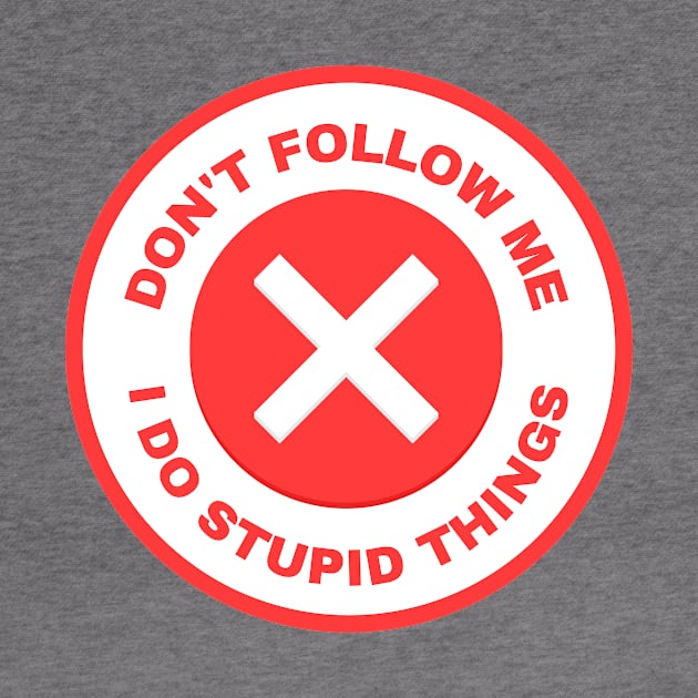 Don’t Follow Me I Do Stupid Things by AvocadoShop